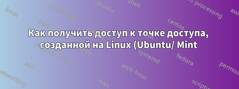 Как получить доступ к точке доступа, созданной на Linux (Ubuntu/ Mint), с устройства Android?