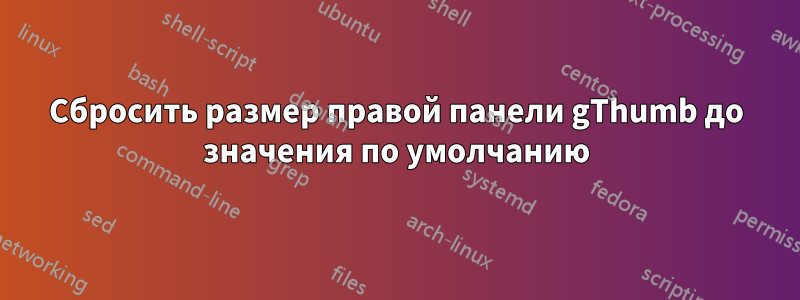 Сбросить размер правой панели gThumb до значения по умолчанию