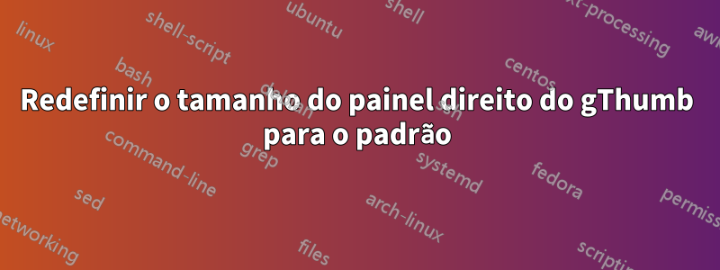 Redefinir o tamanho do painel direito do gThumb para o padrão