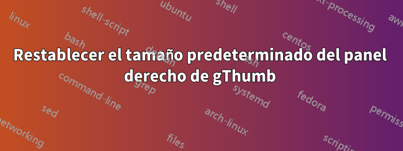 Restablecer el tamaño predeterminado del panel derecho de gThumb