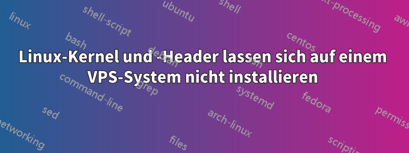 Linux-Kernel und -Header lassen sich auf einem VPS-System nicht installieren