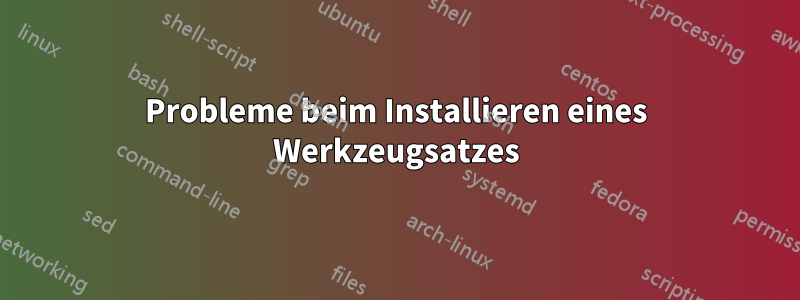 Probleme beim Installieren eines Werkzeugsatzes