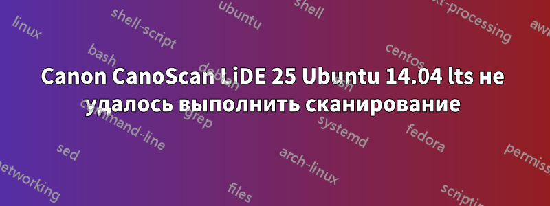 Canon CanoScan LiDE 25 Ubuntu 14.04 lts не удалось выполнить сканирование