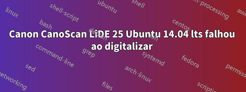 Canon CanoScan LiDE 25 Ubuntu 14.04 lts falhou ao digitalizar