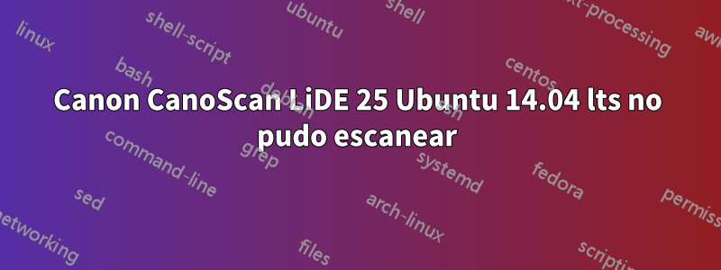 Canon CanoScan LiDE 25 Ubuntu 14.04 lts no pudo escanear