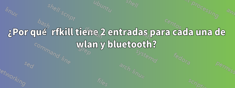 ¿Por qué rfkill tiene 2 entradas para cada una de wlan y bluetooth?