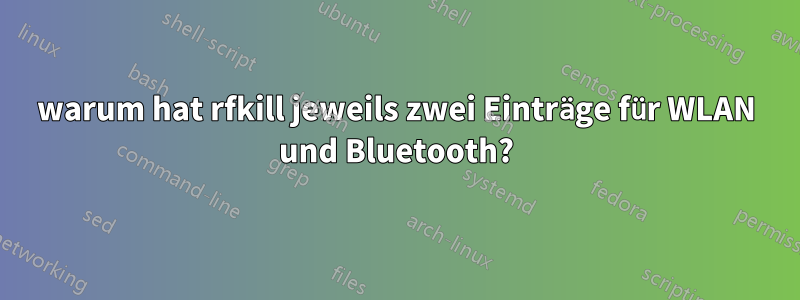 warum hat rfkill jeweils zwei Einträge für WLAN und Bluetooth?