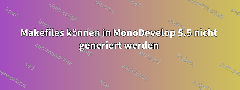 Makefiles können in MonoDevelop 5.5 nicht generiert werden