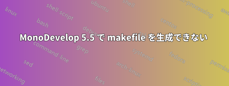 MonoDevelop 5.5 で makefile を生成できない