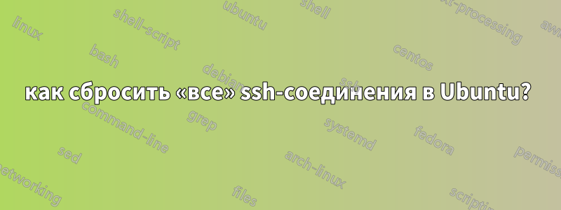 как сбросить «все» ssh-соединения в Ubuntu?