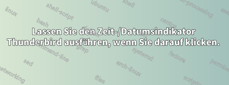 Lassen Sie den Zeit-/Datumsindikator Thunderbird ausführen, wenn Sie darauf klicken.