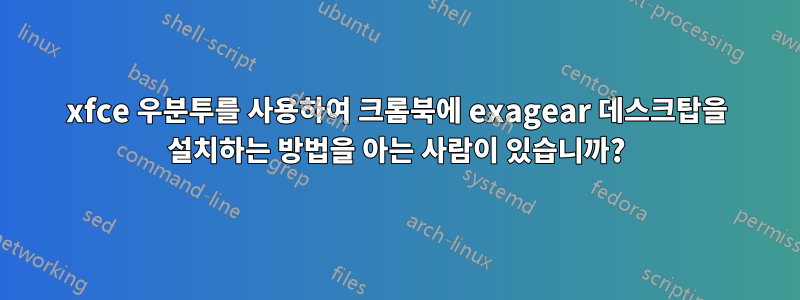 xfce 우분투를 사용하여 크롬북에 exagear 데스크탑을 설치하는 방법을 아는 사람이 있습니까?