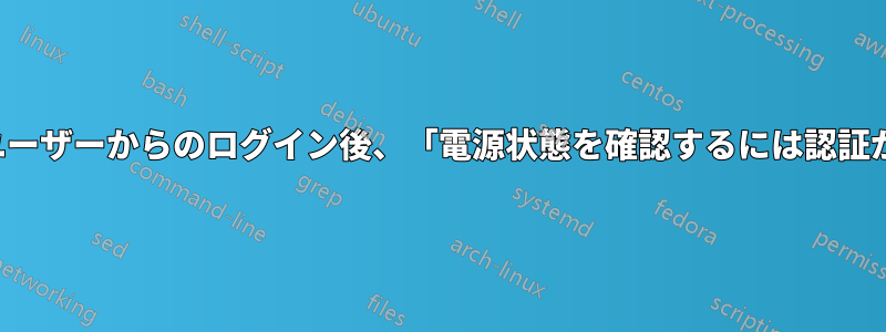 暗号化されたユーザーからのログイン後、「電源状態を確認するには認証が必要です...」