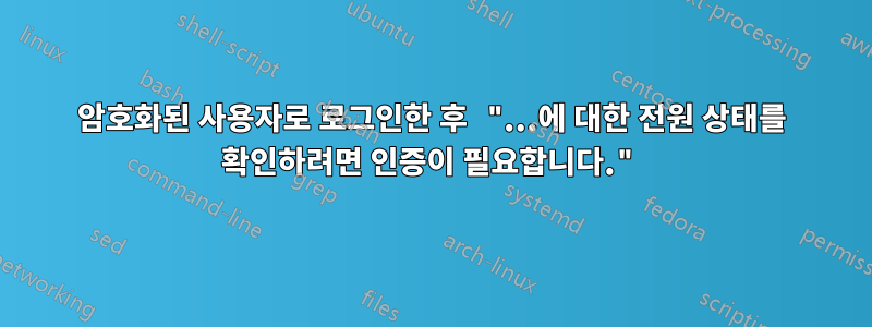 암호화된 사용자로 로그인한 후 "...에 대한 전원 상태를 확인하려면 인증이 필요합니다."