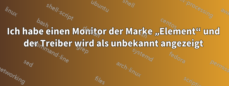 Ich habe einen Monitor der Marke „Element“ und der Treiber wird als unbekannt angezeigt