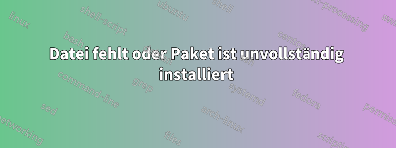 Datei fehlt oder Paket ist unvollständig installiert