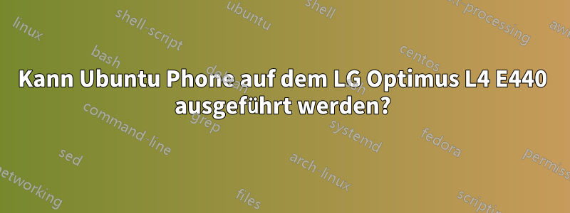 Kann Ubuntu Phone auf dem LG Optimus L4 E440 ausgeführt werden?