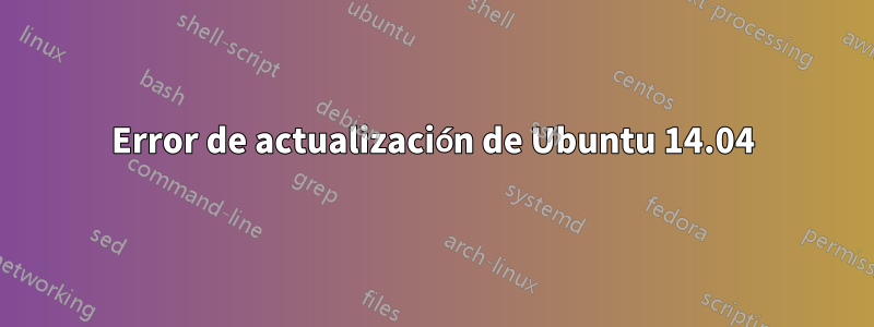 Error de actualización de Ubuntu 14.04