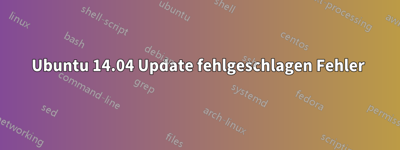 Ubuntu 14.04 Update fehlgeschlagen Fehler