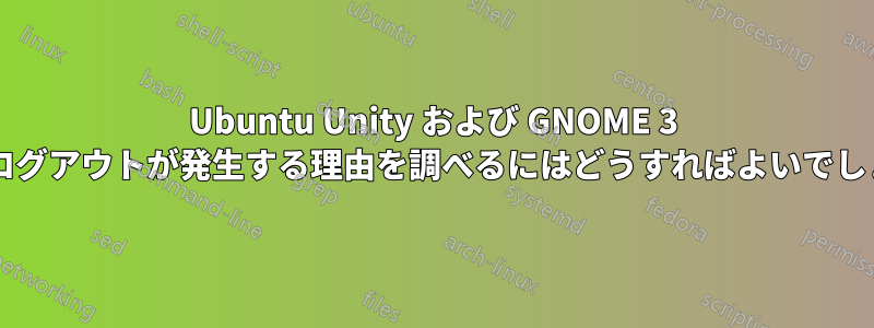 Ubuntu Unity および GNOME 3 で自動ログアウトが発生する理由を調べるにはどうすればよいでしょうか?