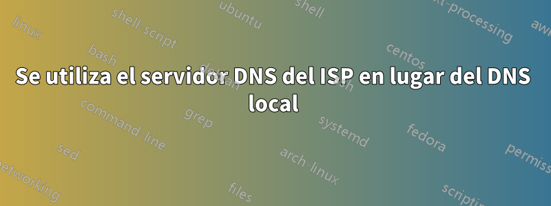 Se utiliza el servidor DNS del ISP en lugar del DNS local