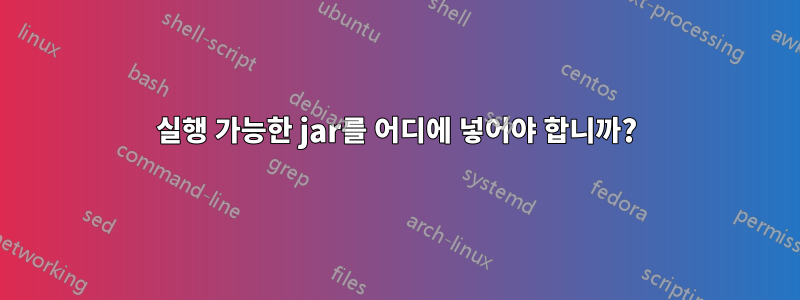 실행 가능한 jar를 어디에 넣어야 합니까?