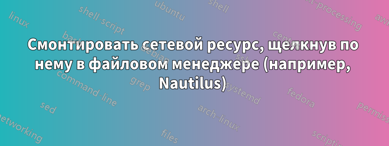 Смонтировать сетевой ресурс, щелкнув по нему в файловом менеджере (например, Nautilus)