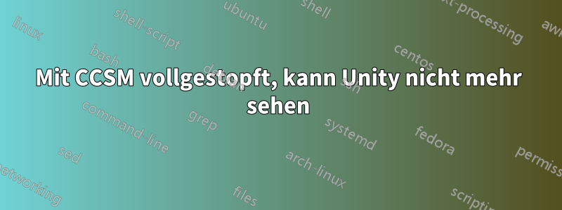 Mit CCSM vollgestopft, kann Unity nicht mehr sehen