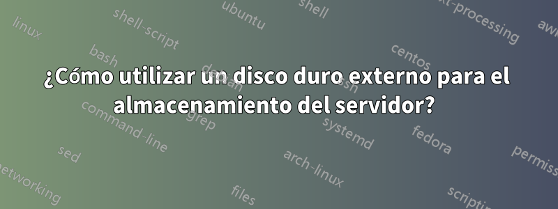 ¿Cómo utilizar un disco duro externo para el almacenamiento del servidor? 