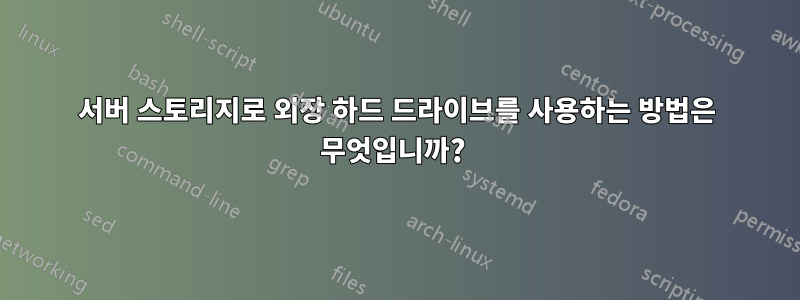 서버 스토리지로 외장 하드 드라이브를 사용하는 방법은 무엇입니까? 