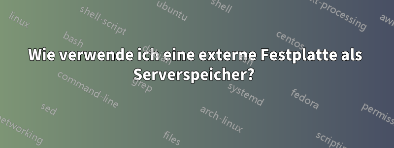 Wie verwende ich eine externe Festplatte als Serverspeicher? 