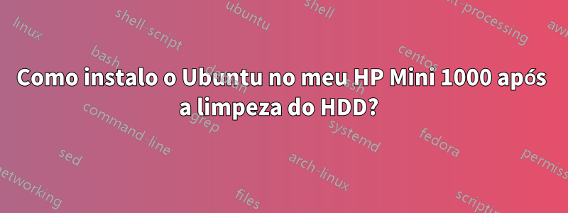 Como instalo o Ubuntu no meu HP Mini 1000 após a limpeza do HDD? 