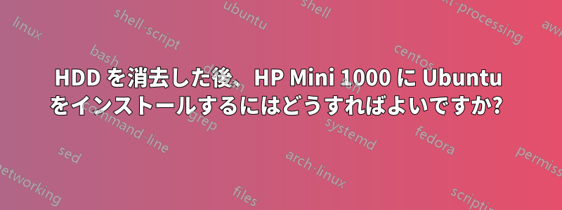 HDD を消去した後、HP Mini 1000 に Ubuntu をインストールするにはどうすればよいですか? 