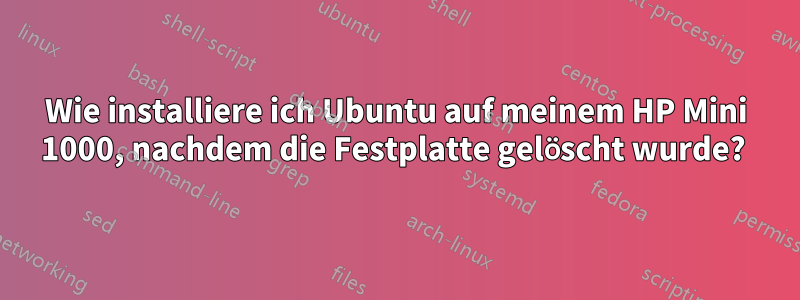 Wie installiere ich Ubuntu auf meinem HP Mini 1000, nachdem die Festplatte gelöscht wurde? 