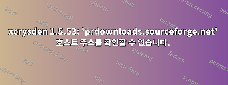 xcrysden 1.5.53: 'prdownloads.sourceforge.net' 호스트 주소를 확인할 수 없습니다.