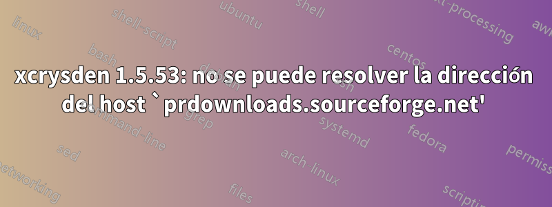 xcrysden 1.5.53: no se puede resolver la dirección del host `prdownloads.sourceforge.net'