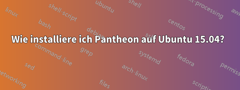 Wie installiere ich Pantheon auf Ubuntu 15.04? 