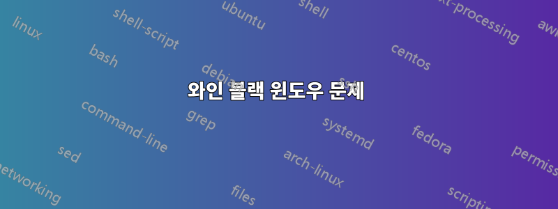 와인 블랙 윈도우 문제