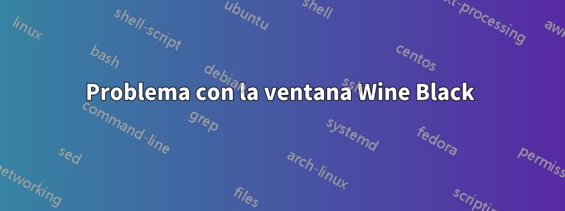 Problema con la ventana Wine Black