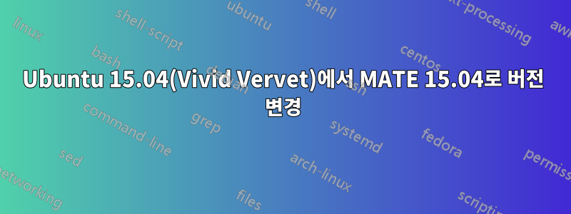 Ubuntu 15.04(Vivid Vervet)에서 MATE 15.04로 버전 변경