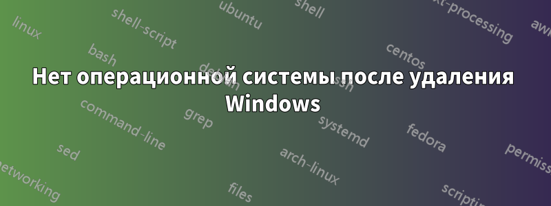 Нет операционной системы после удаления Windows