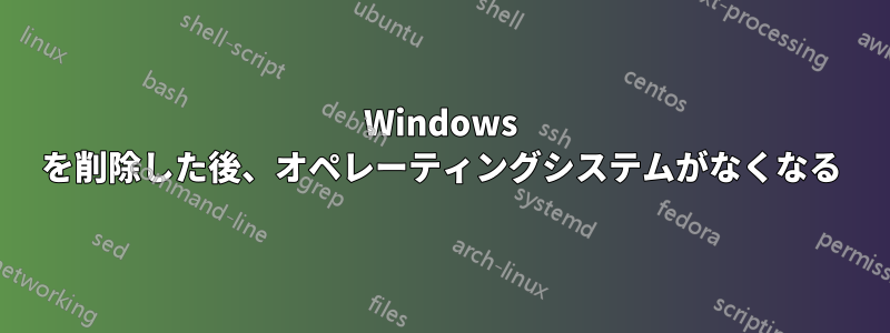 Windows を削除した後、オペレーティングシステムがなくなる