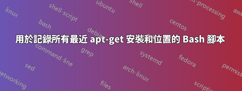 用於記錄所有最近 apt-get 安裝和位置的 Bash 腳本