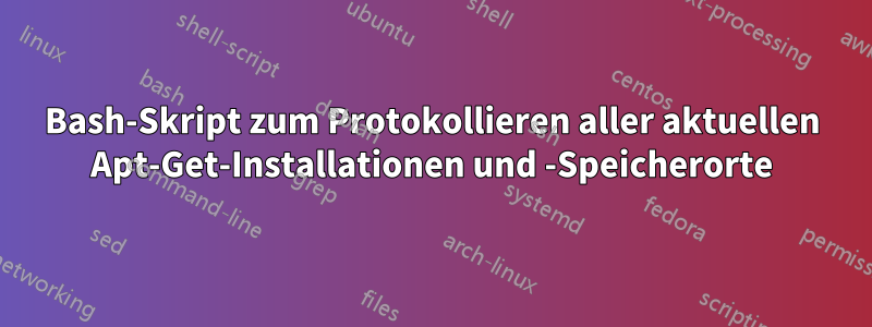 Bash-Skript zum Protokollieren aller aktuellen Apt-Get-Installationen und -Speicherorte