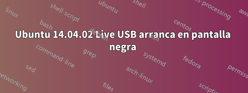 Ubuntu 14.04.02 Live USB arranca en pantalla negra