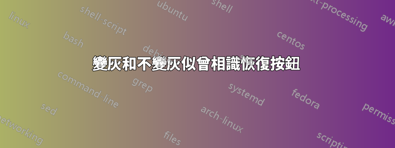 變灰和不變灰似曾相識恢復按鈕