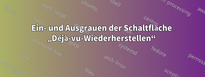 Ein- und Ausgrauen der Schaltfläche „Déjà-vu-Wiederherstellen“