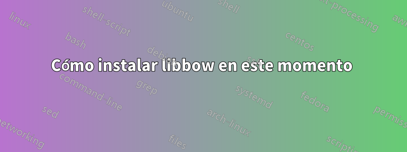 Cómo instalar libbow en este momento