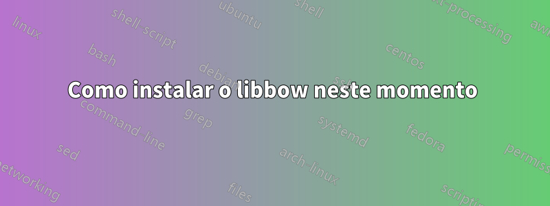 Como instalar o libbow neste momento