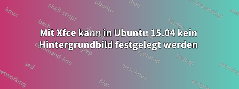 Mit Xfce kann in Ubuntu 15.04 kein Hintergrundbild festgelegt werden